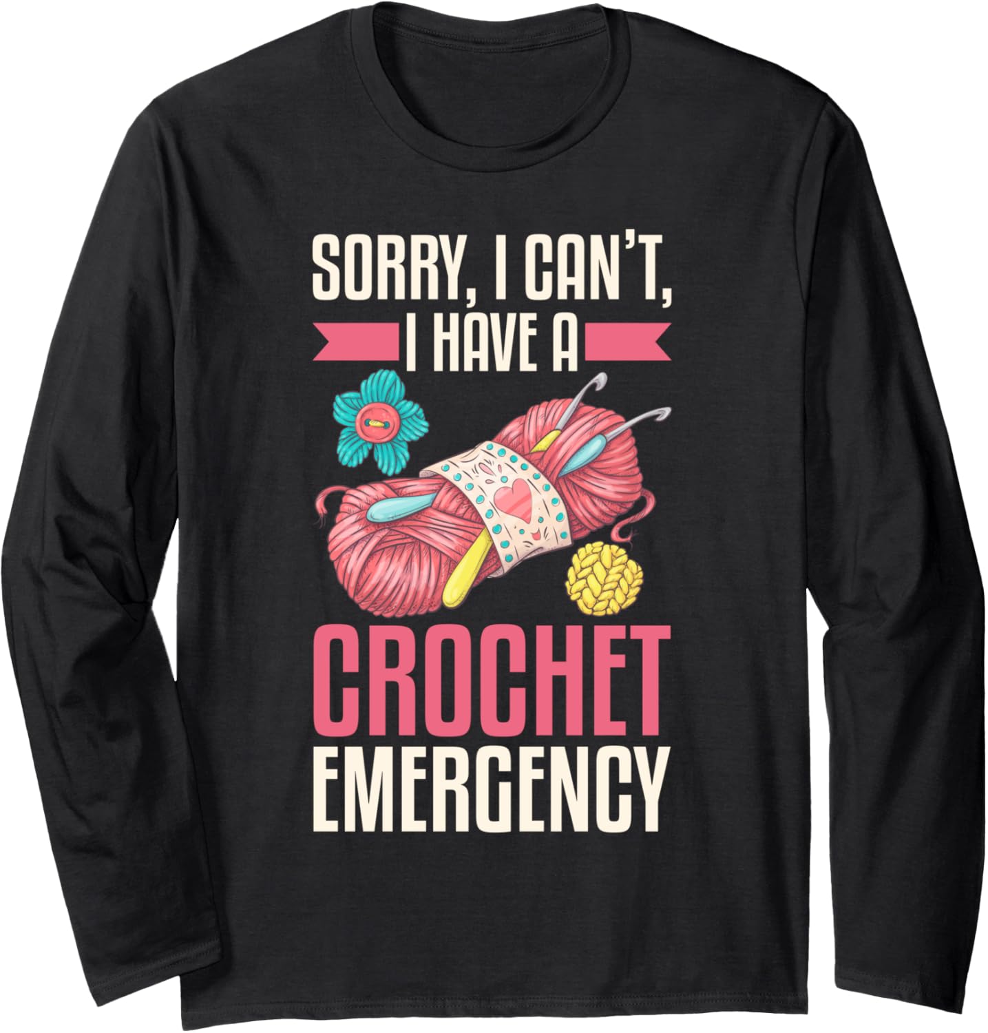 Sorry, I Can u2019t, I Have a Crochet Emergency - Yarn Lover Long Sleeve Yarn Supply | Premium Quality | High CTR Title