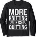 More Knitting Less Quitting Funny Yarn Hobby Pun Long Sleeve Yarn Supply | Premium Quality | Perfect for Crafters