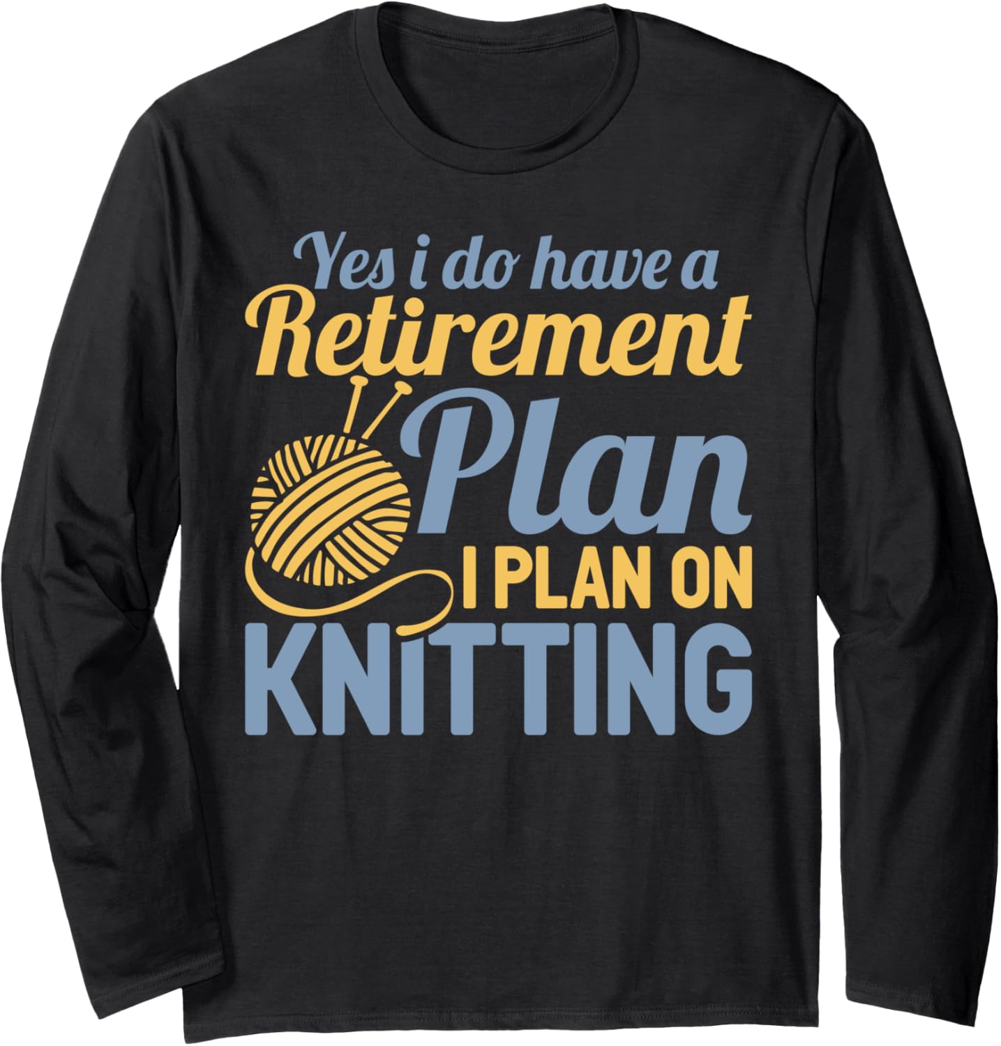 Retirement Plan Knitting Funny Yarn Lover Long Sleeve Yarn Supply | Trending 2025 | Best Seller Choice