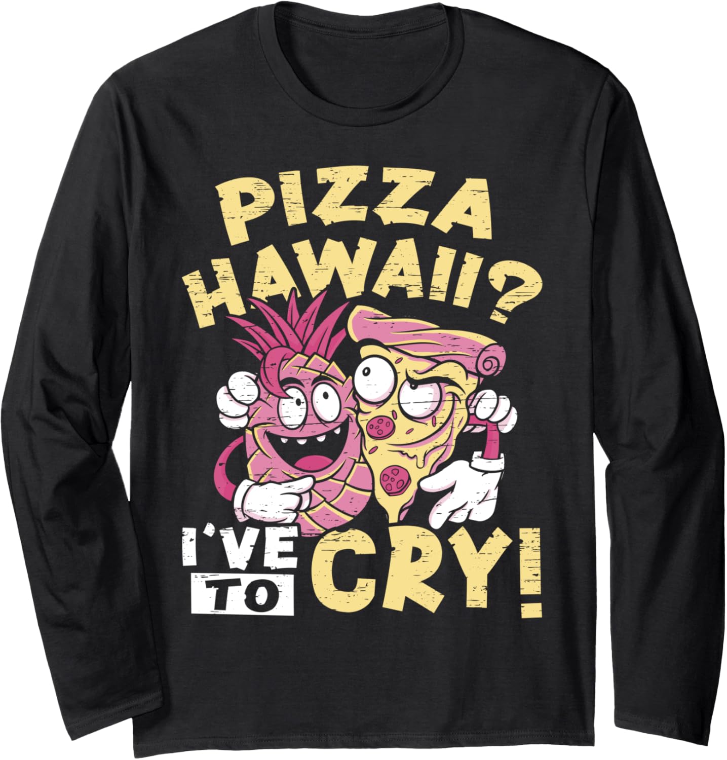 Pizza Hawaii I've To Cry! - Hobby Pizza Baker Pizza Maker Long Sleeve Apparel | Premium Quality | Must-Have Style