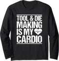 Tool & Die Making Is My Cardio Tool And Die Maker Long Sleeve Apparel | Premium Quality | Comfort Daily Wear
