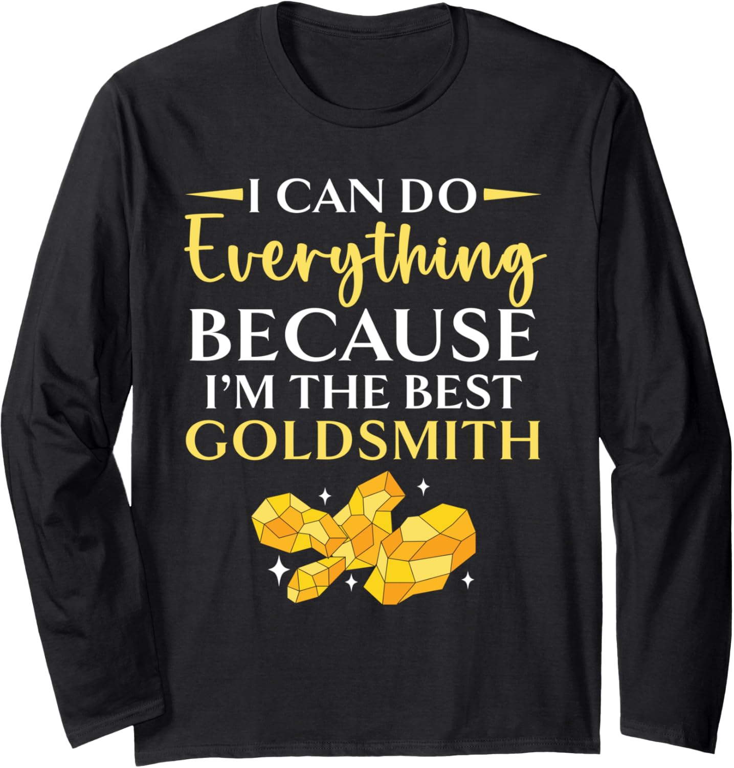 I'm The Best Goldsmith Jeweler Jewelry Maker Goldsmithing Long Sleeve Apparel | Premium Quality | Aesthetic Fit