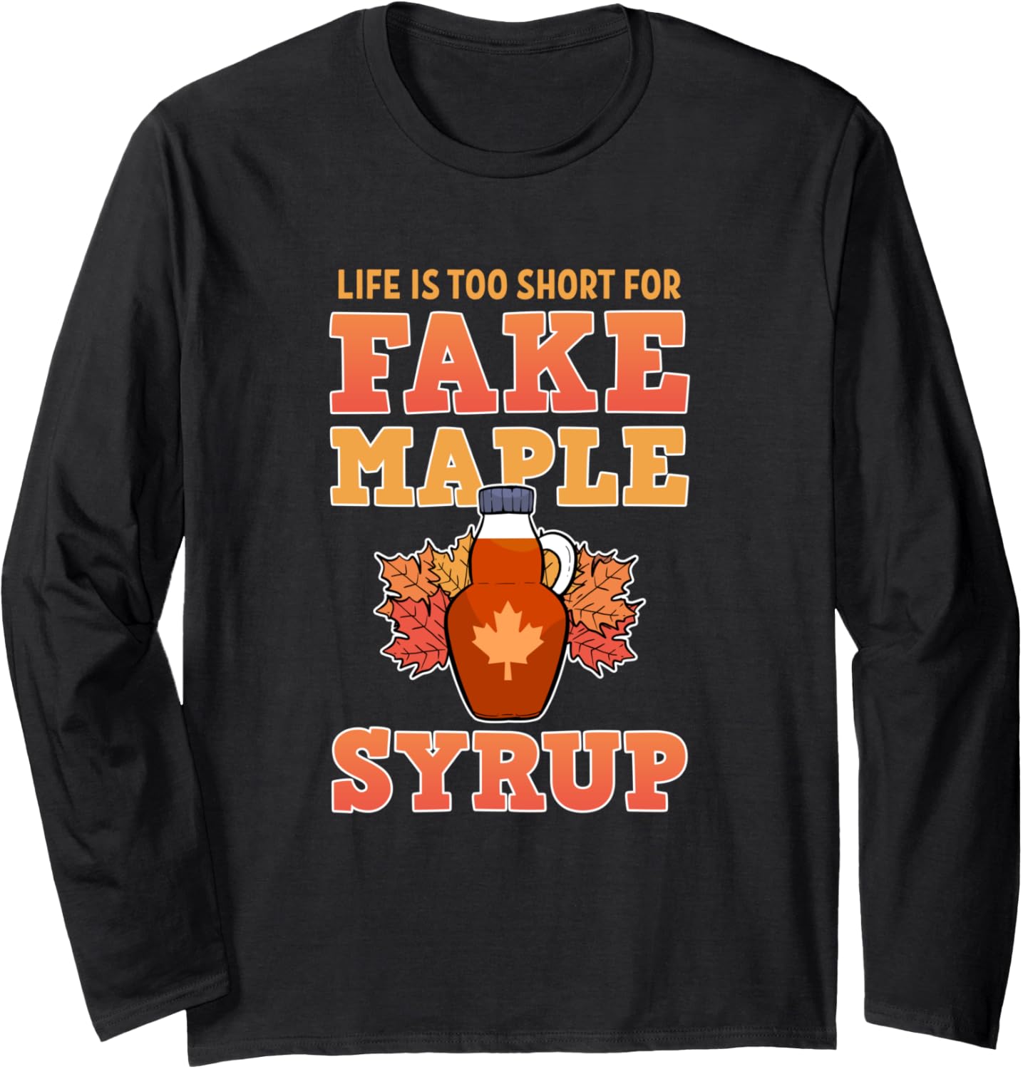 Life Is Too Short For Fake Maple Syrup Farmer Sugar Maker Long Sleeve Apparel | Premium Quality | Comfort Daily Wear