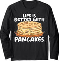 Life Is Better With Pancakes Food Lover Pancake Maker Long Sleeve Apparel | Best Seller Pick | Perfect Gift Idea