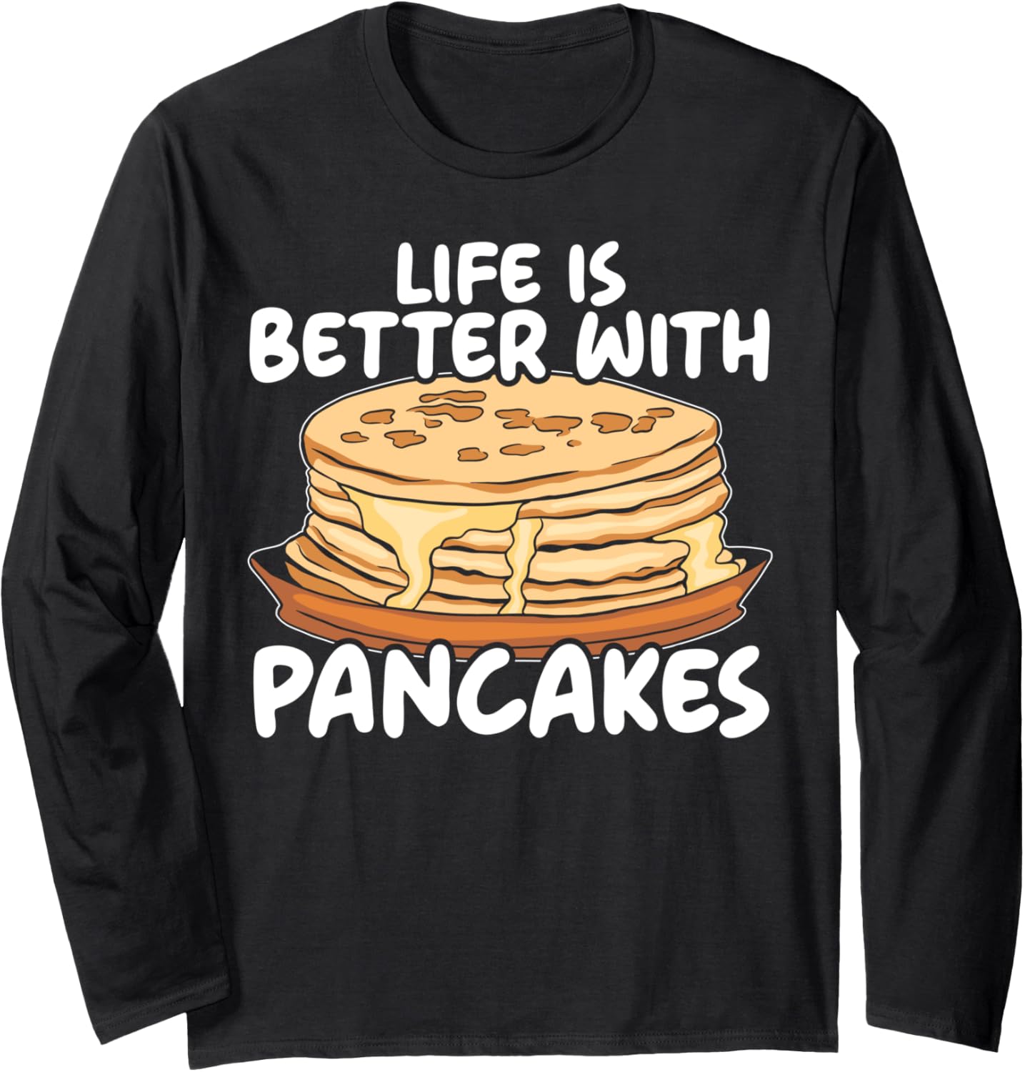 Life Is Better With Pancakes Food Lover Pancake Maker Long Sleeve Apparel | Best Seller Pick | Perfect Gift Idea