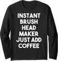 Instant Brush Head Maker Just Add Coffee Long Sleeve Apparel | Premium Quality | Aesthetic Fit