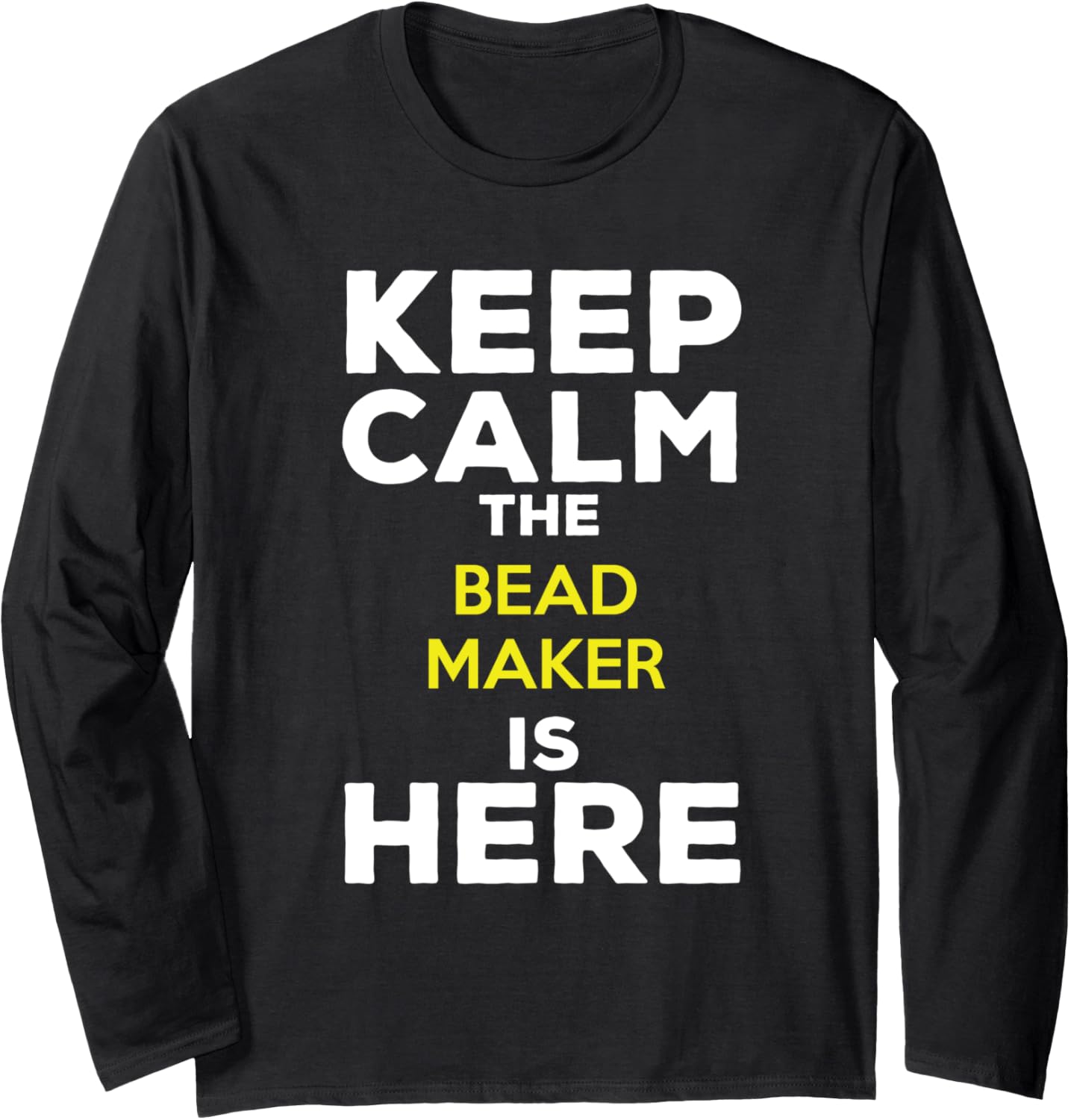 Keep Calm The Bead Maker Is Here Long Sleeve Apparel | Trending 2025 | Must-Have Style