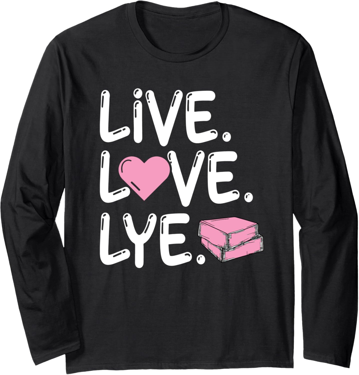 Live. Love. Lye Design for a Soap Maker Long Sleeve Apparel | Best Seller Pick | Aesthetic Fit
