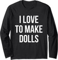 I Love To Make Dolls Doll Maker Arts and Crafts Long Sleeve Apparel | US Viral Style | Must-Have Style