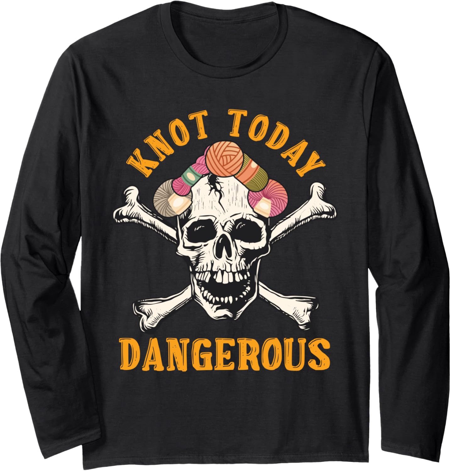 Yarn Collection KNOT TODAY DANGEROUS Funny Yarn Collector Long Sleeve Yarn Supply | Top Rated | Perfect for Crafters
