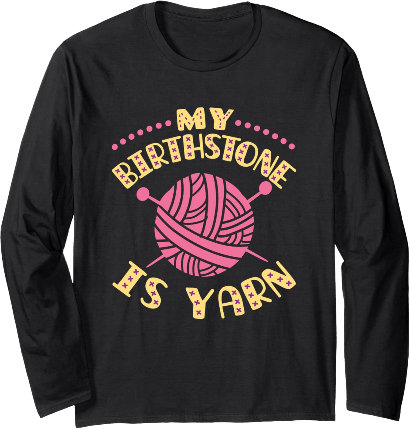 My Birthstone Is Yarn Knitting Crochet Funny Yarn Lover Long Sleeve Yarn Supply | Trending 2025 | Best Seller Choice