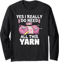 Yes I Really Do Need All Yarn Long Sleeve Yarn Supply | High Search Volume | Perfect for Crafters