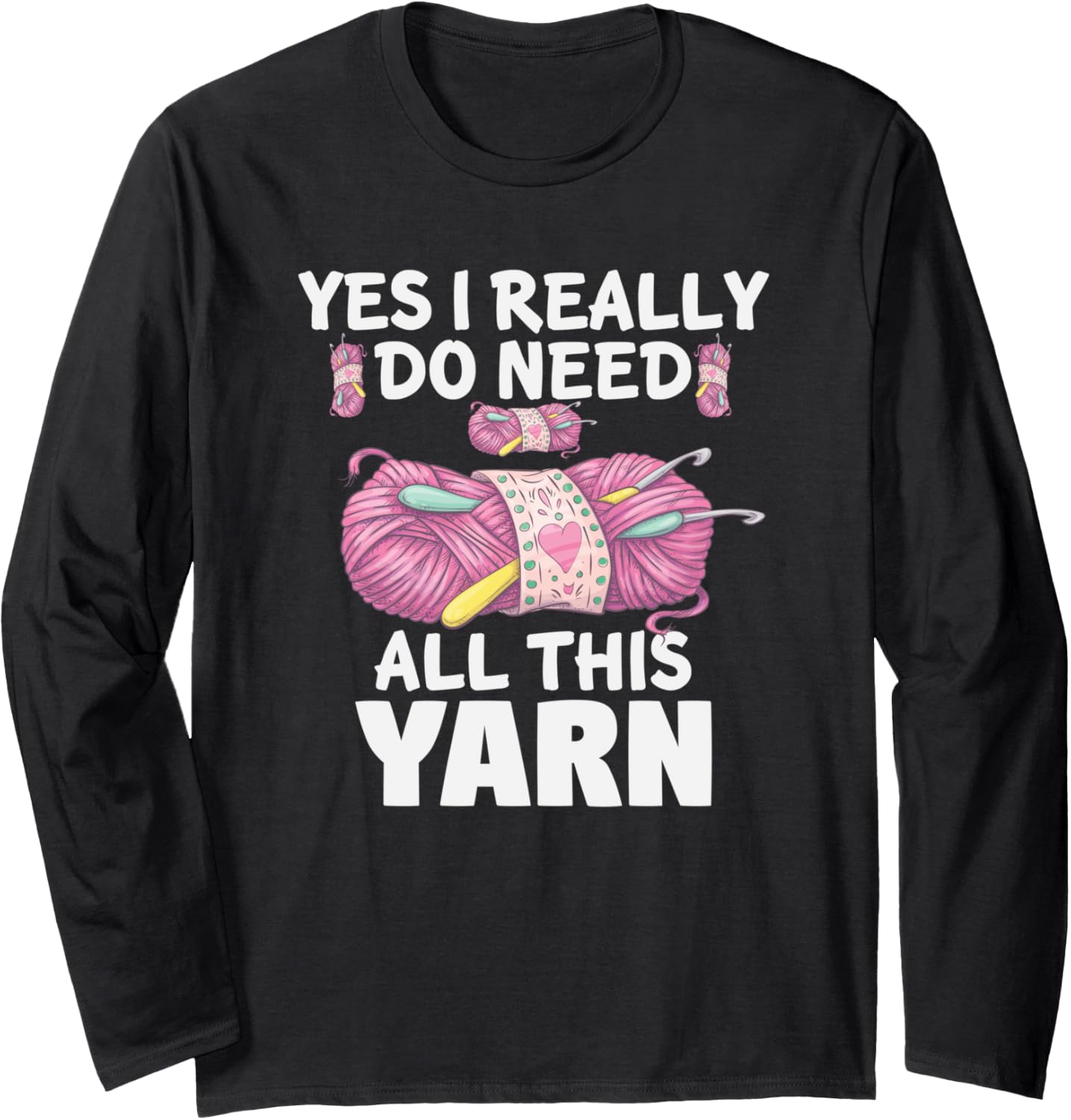 Yes I Really Do Need All Yarn Long Sleeve Yarn Supply | High Search Volume | Perfect for Crafters
