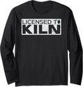 Licensed To Kiln Pottery Maker Dealer Ceramic Pottery Long Sleeve Apparel | Premium Quality | Must-Have Style