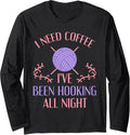 Funny Crochet Shirt I Need Coffee I've Been Hooking Yarn Long Sleeve T-Shirt | Trending 2025 | Best Seller Choice