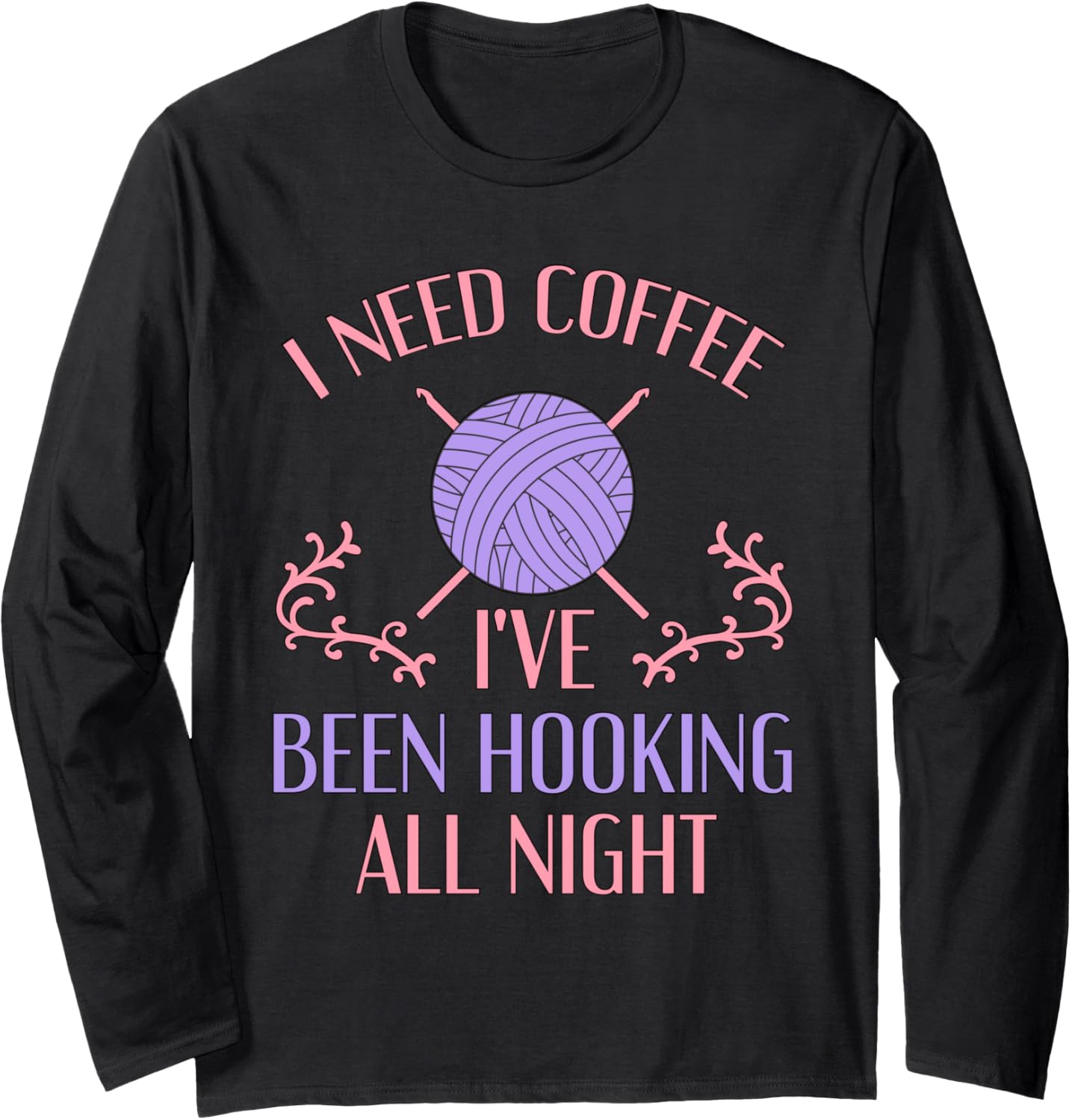 Funny Crochet Shirt I Need Coffee I've Been Hooking Yarn Long Sleeve T-Shirt | Trending 2025 | Best Seller Choice