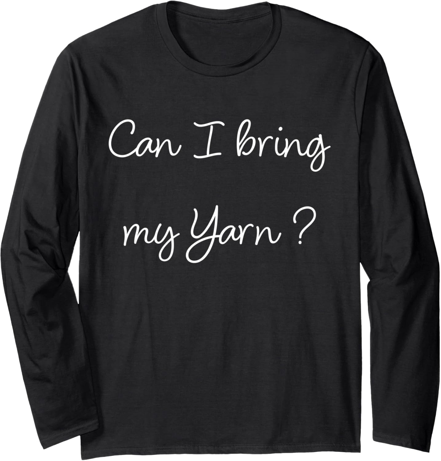 Funny Knitter Can I Bring My Yarn Knitting Long Sleeve Yarn Supply | Premium Quality | Customer Favorite