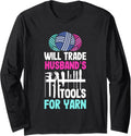 Knitting Will Trade HusbandS Tools For Yarn Long Sleeve Yarn Supply | Viral US Pick | Perfect for Crafters