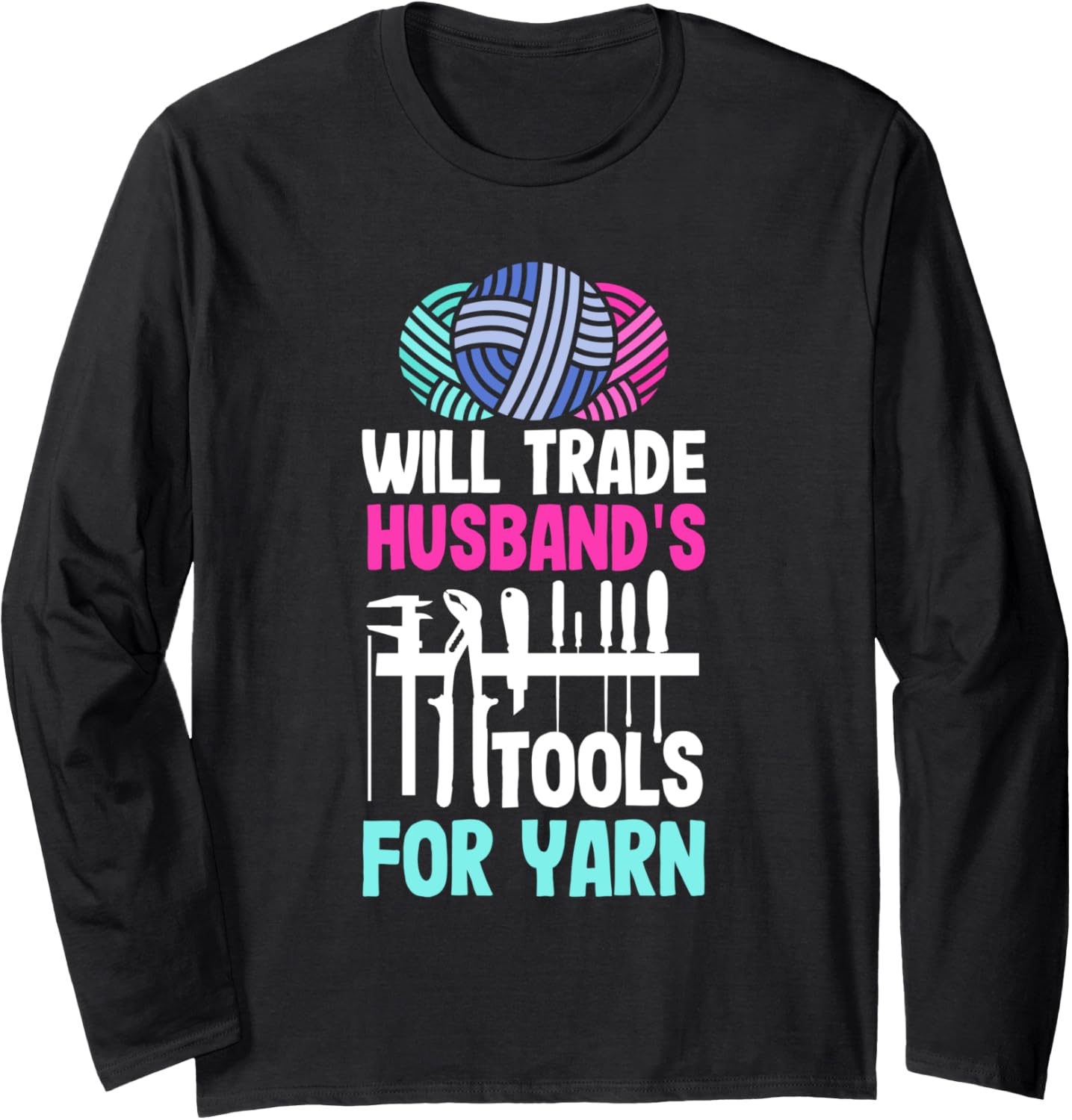Knitting Will Trade HusbandS Tools For Yarn Long Sleeve Yarn Supply | Viral US Pick | Perfect for Crafters