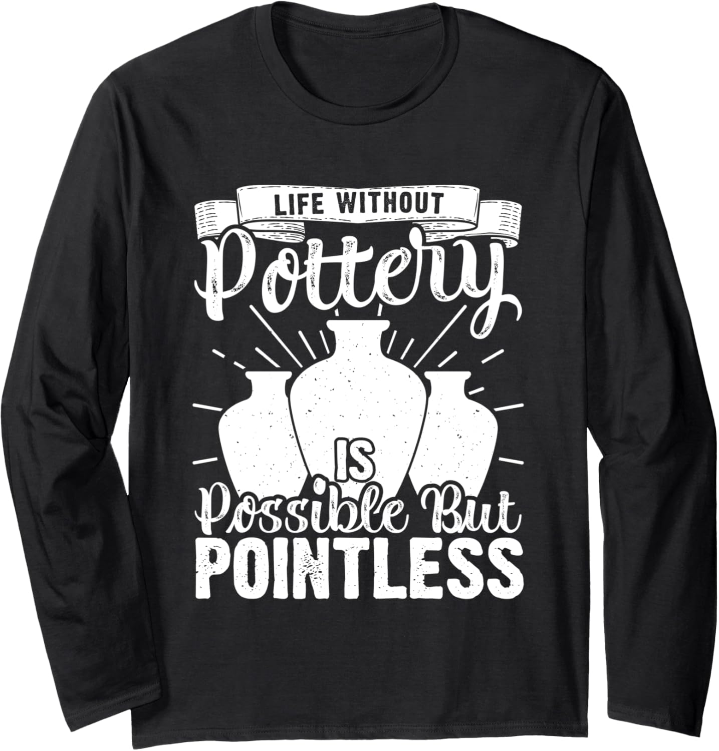 Life Without Pottery Funny Ceramic Artist Clay Maker Long Sleeve Apparel | US Viral Style | Comfort Daily Wear