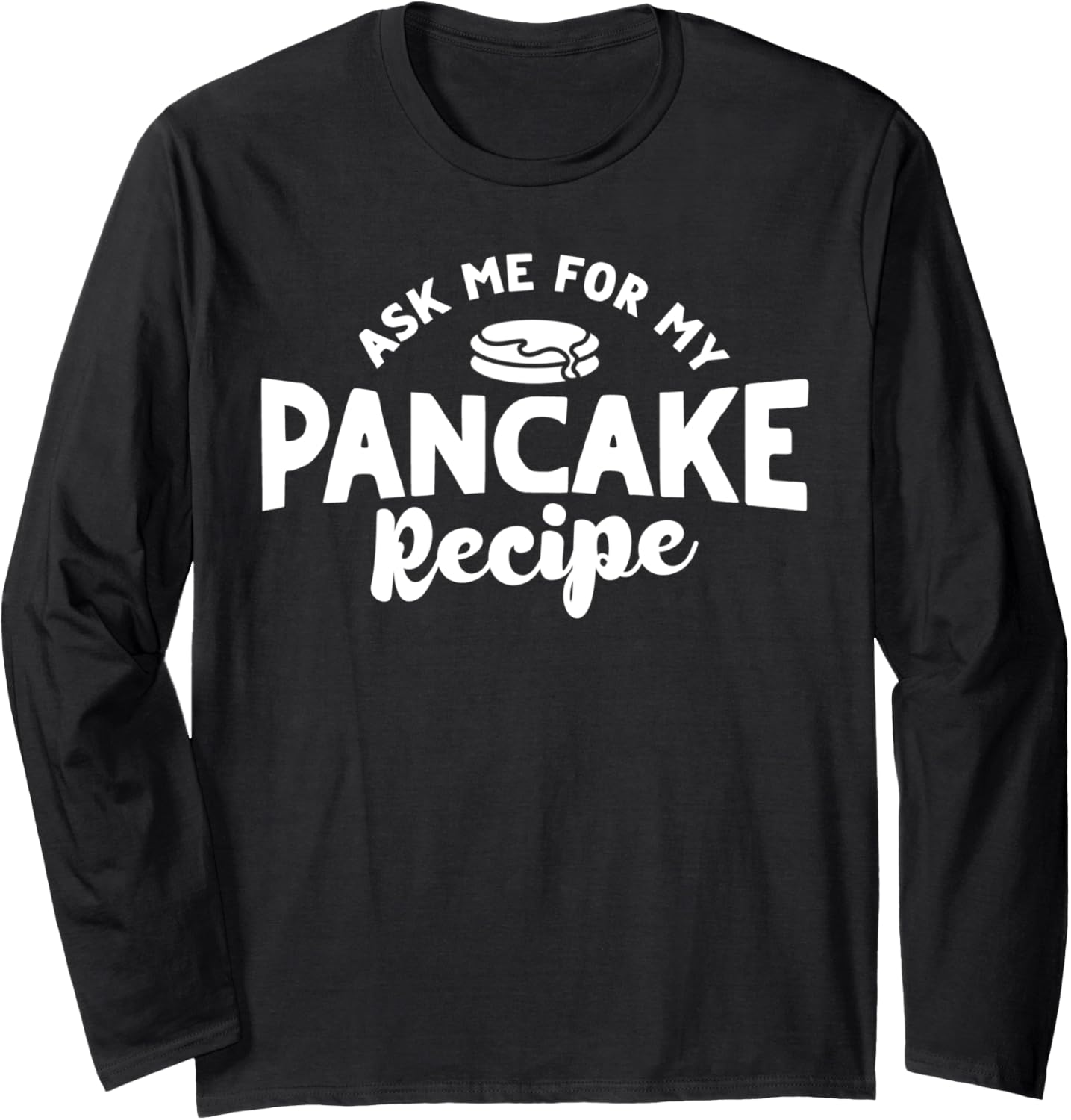 Ask Me For My Pancake Recipe Pancake Lover Pancake Maker Long Sleeve Apparel | High Search Volume | Aesthetic Fit