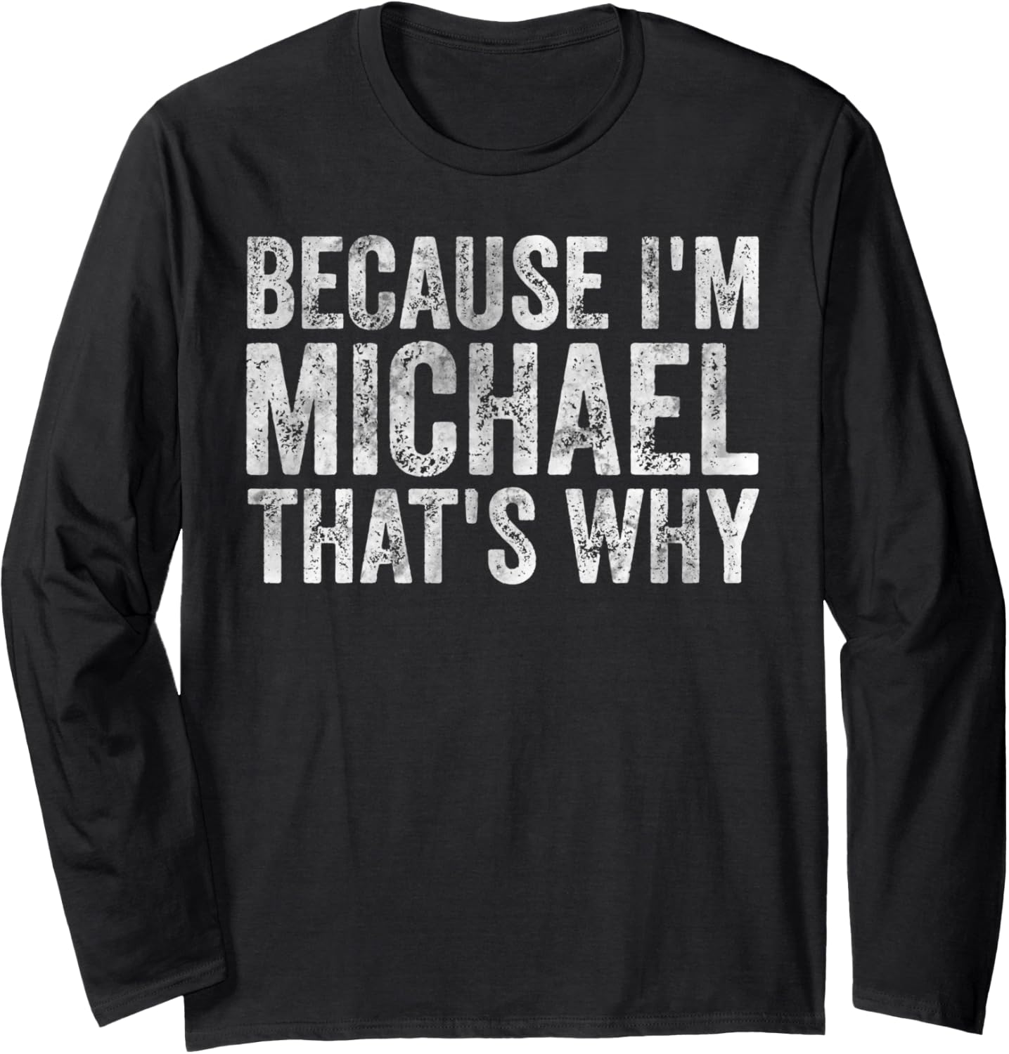 Funny Personalized Name Shirt Because I'm Michael That's Why Long Sleeve T-Shirt | Everyday Casual Wear