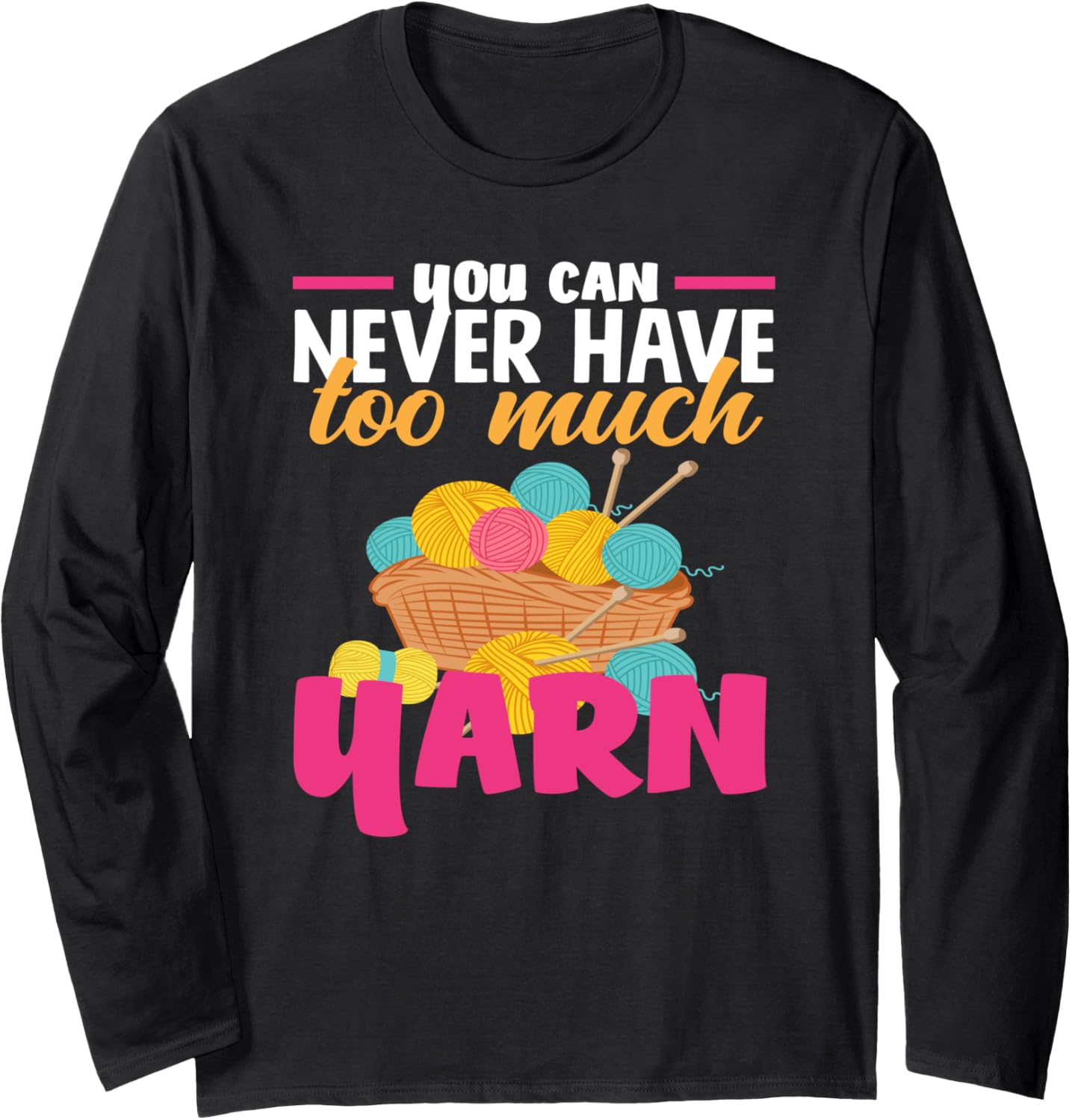 Knitting You Can Never Have Too Much Yarn Knitter Knitting Long Sleeve Yarn Supply | Viral US Pick | High CTR Title
