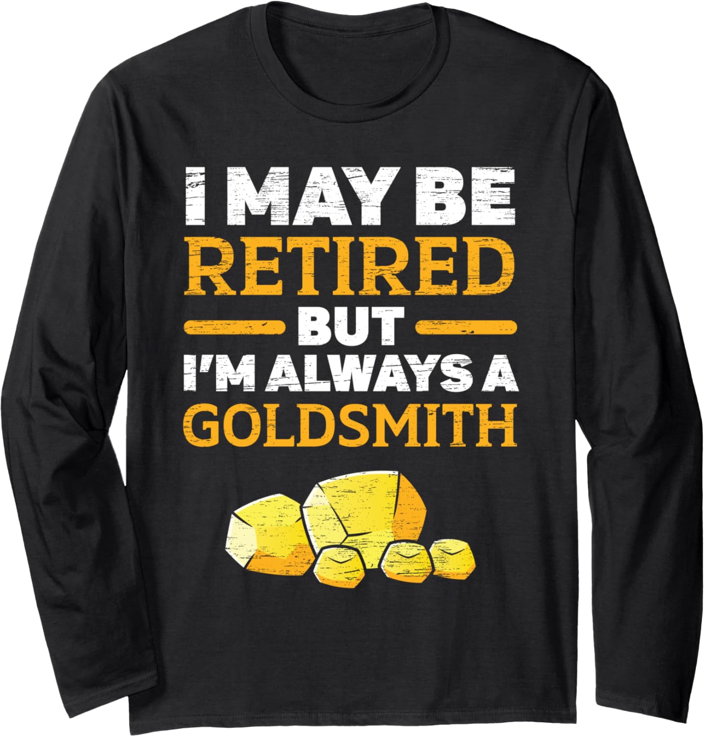 I Maybe Retired But I'm Always A Goldsmith Jewelry Maker Long Sleeve Apparel | High Search Volume | Perfect Gift Idea