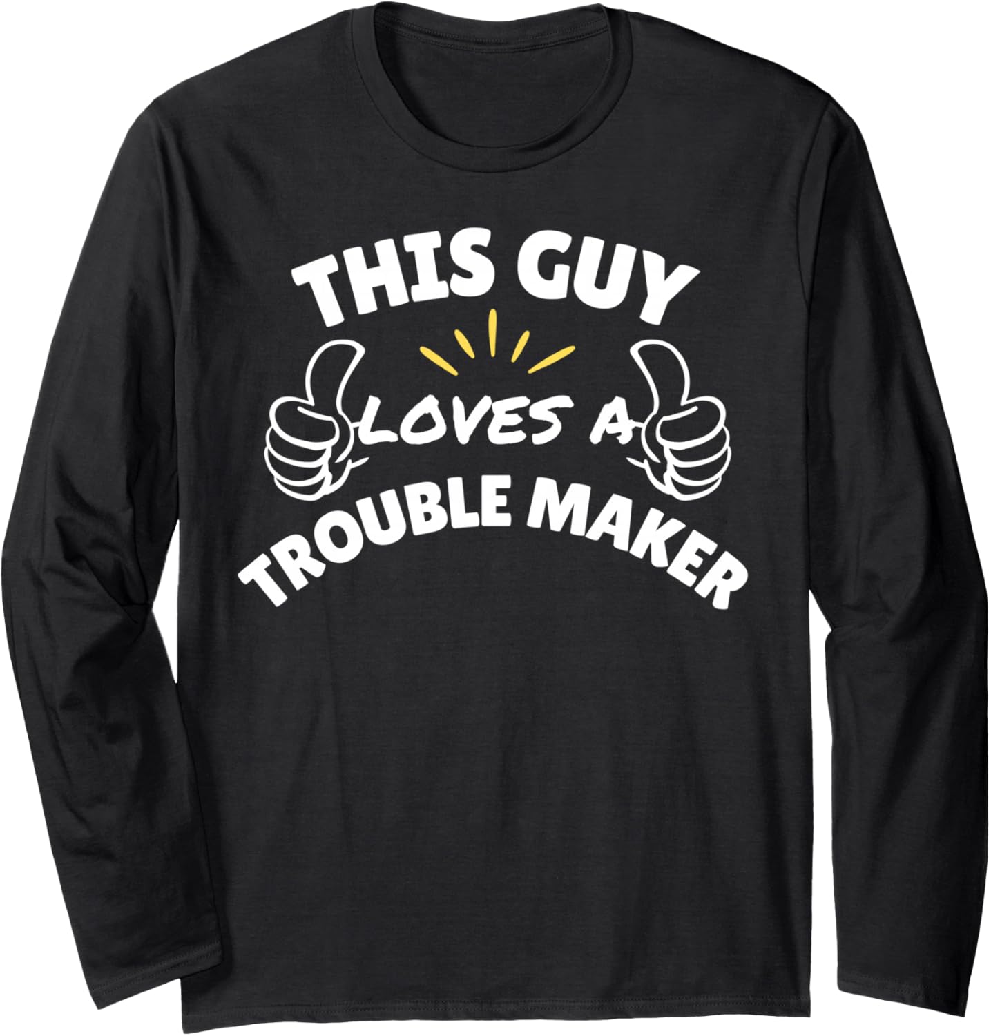 This Guy Loves a Trouble Maker - Gifts for Trouble Makers Long Sleeve Apparel | Trending 2025 | Aesthetic Fit