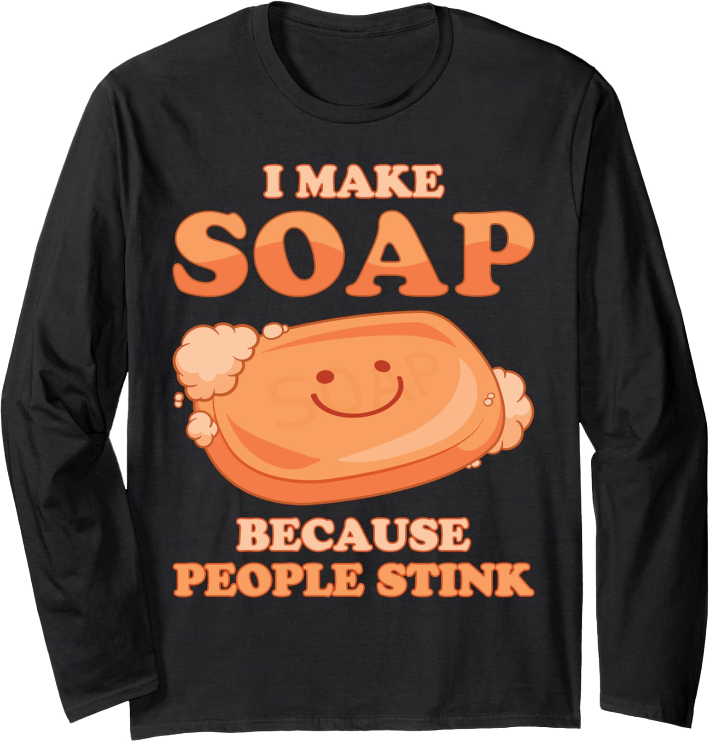 I Make Soap Because People Stink Soap Maker Meme Emoticon Long Sleeve Apparel | Trending 2025 | Aesthetic Fit