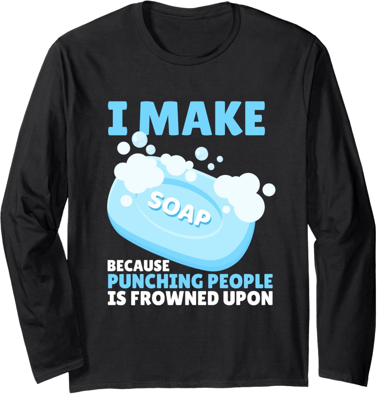 Funny I Make Soap Makers Soaper Long Sleeve Apparel | Trending 2025 | Must-Have Style