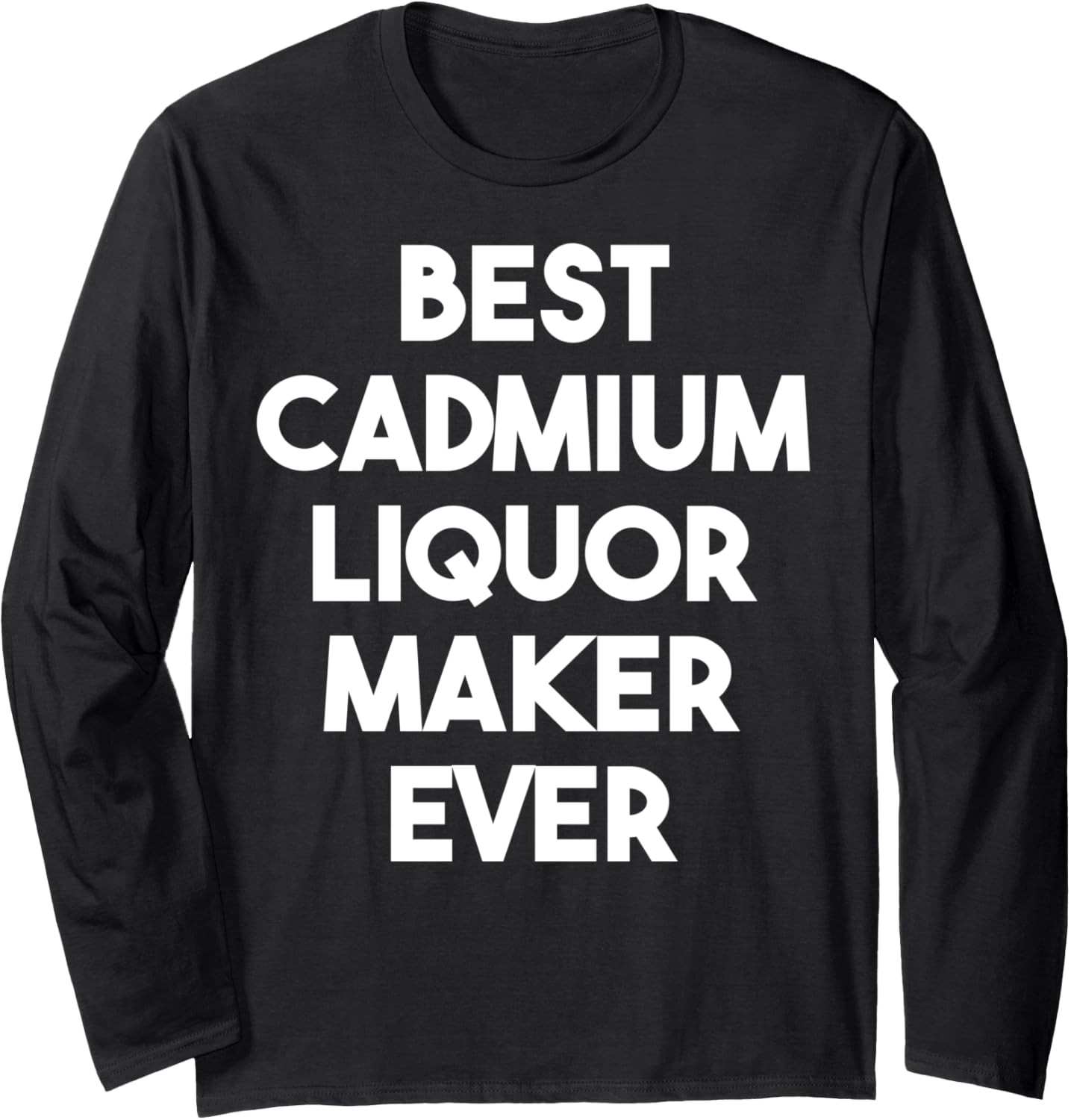Best Cadmium Liquor Maker Ever Long Sleeve Apparel | Trending 2025 | Perfect Gift Idea