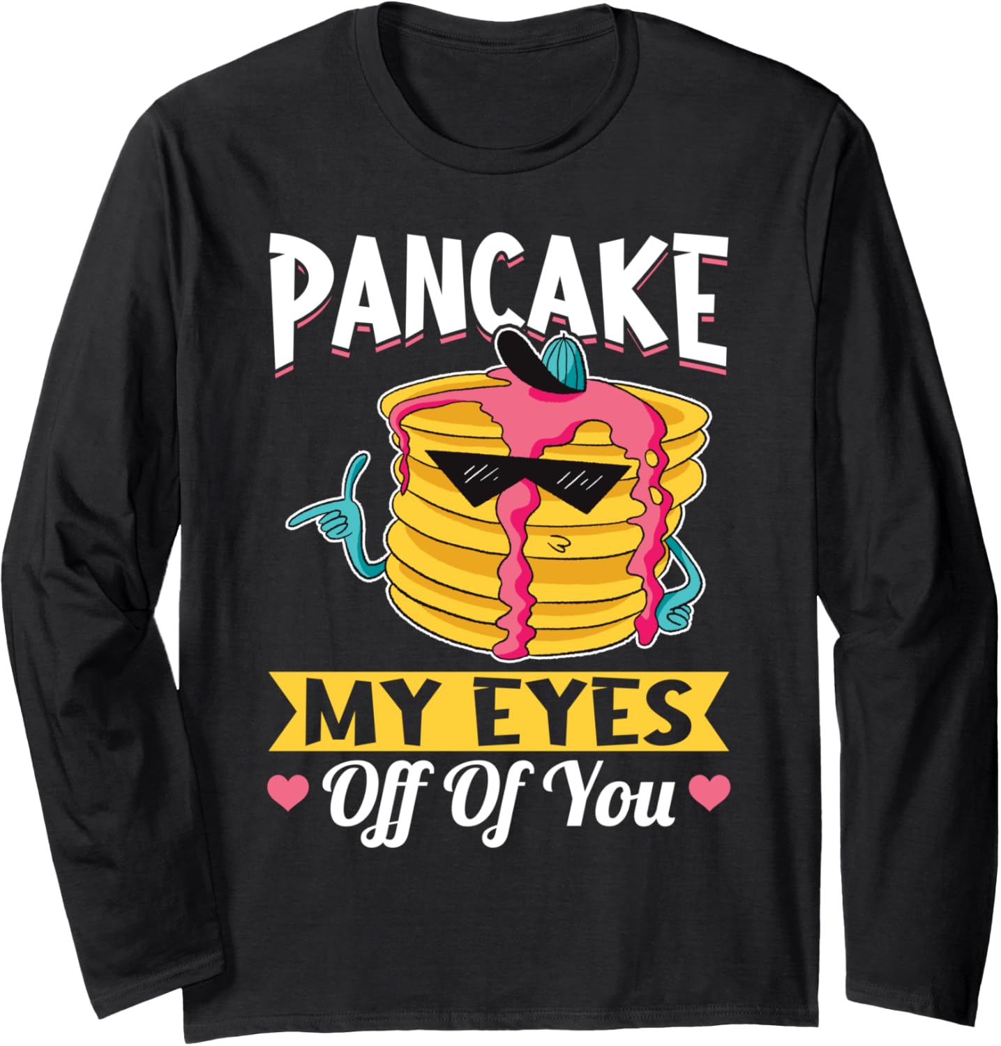 Pancake My Eyes Off Of You - Pancake Maker Long Sleeve Apparel | Best Seller Pick | Must-Have Style