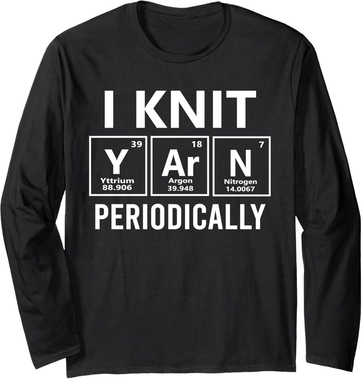I Knit Yarn Periodically Funny Knitting Science Long Sleeve Yarn Supply | Top Rated | Customer Favorite