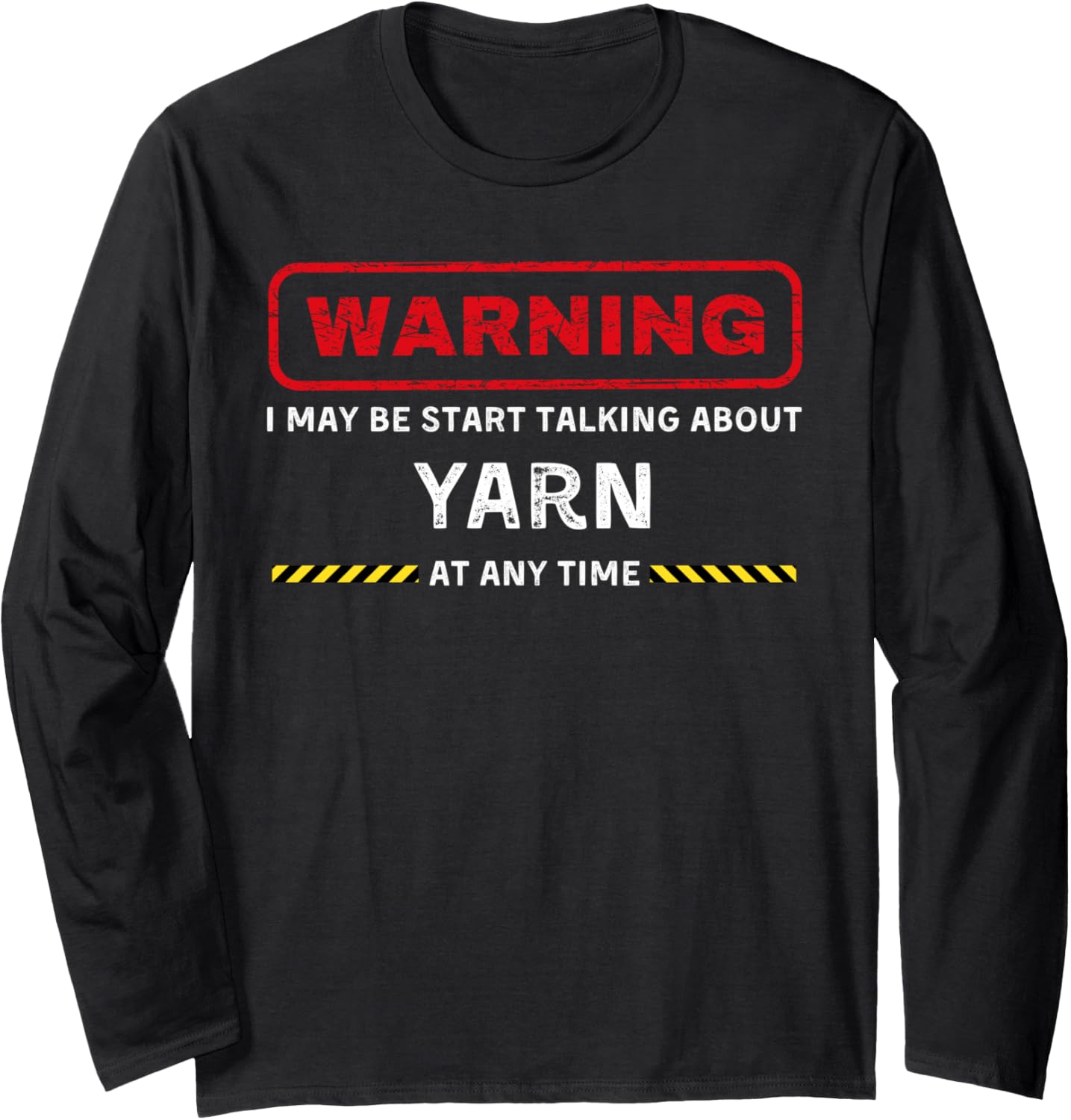 warning may start talking about yarn funny tee Long Sleeve T-Shirt | High Search Volume | Best Seller Choice