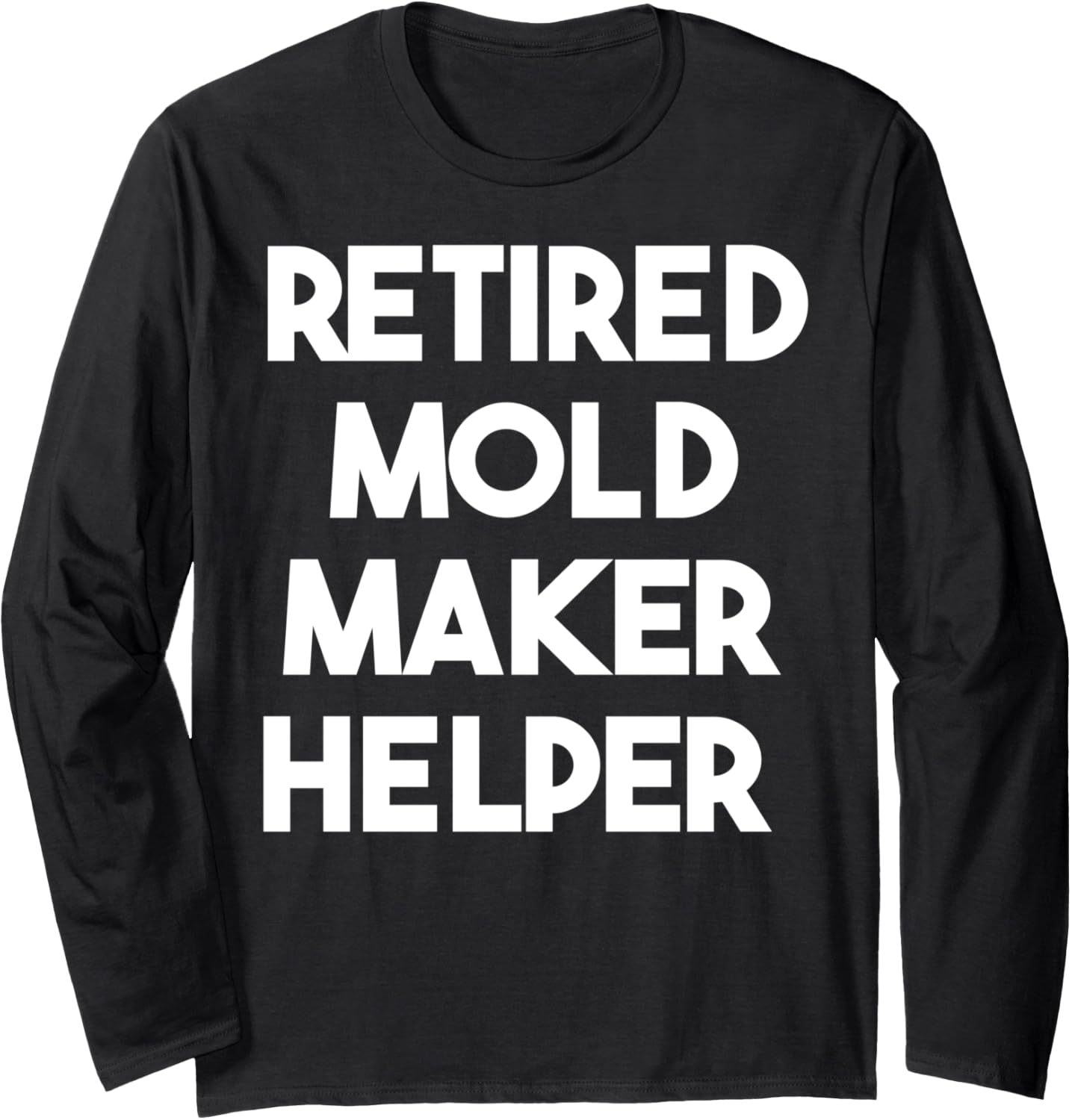 Retired Mold Maker Helper Long Sleeve Apparel | High Search Volume | Must-Have Style