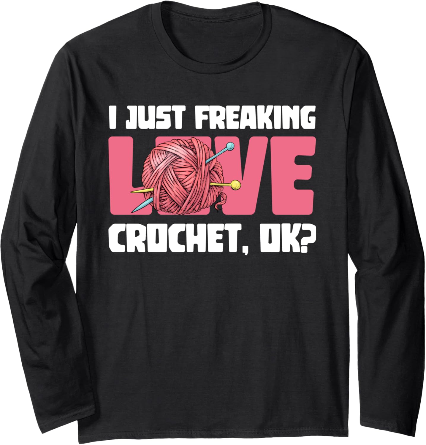 I Just Freaking Love Crocket Yarn Crocheting Crocheter Long Sleeve Yarn Supply | Trending 2025 | Customer Favorite