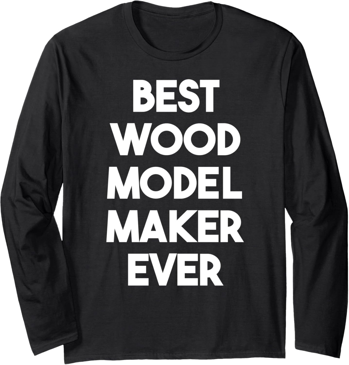 Best Wood Model Maker Ever Long Sleeve Apparel | Best Seller Pick | Comfort Daily Wear