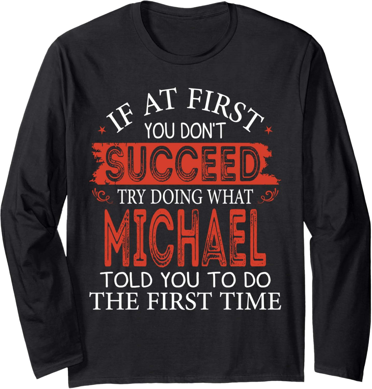 If At First You Don't Succeed Try Doing What Michael Long Sleeve Apparel | Perfect Gift Idea