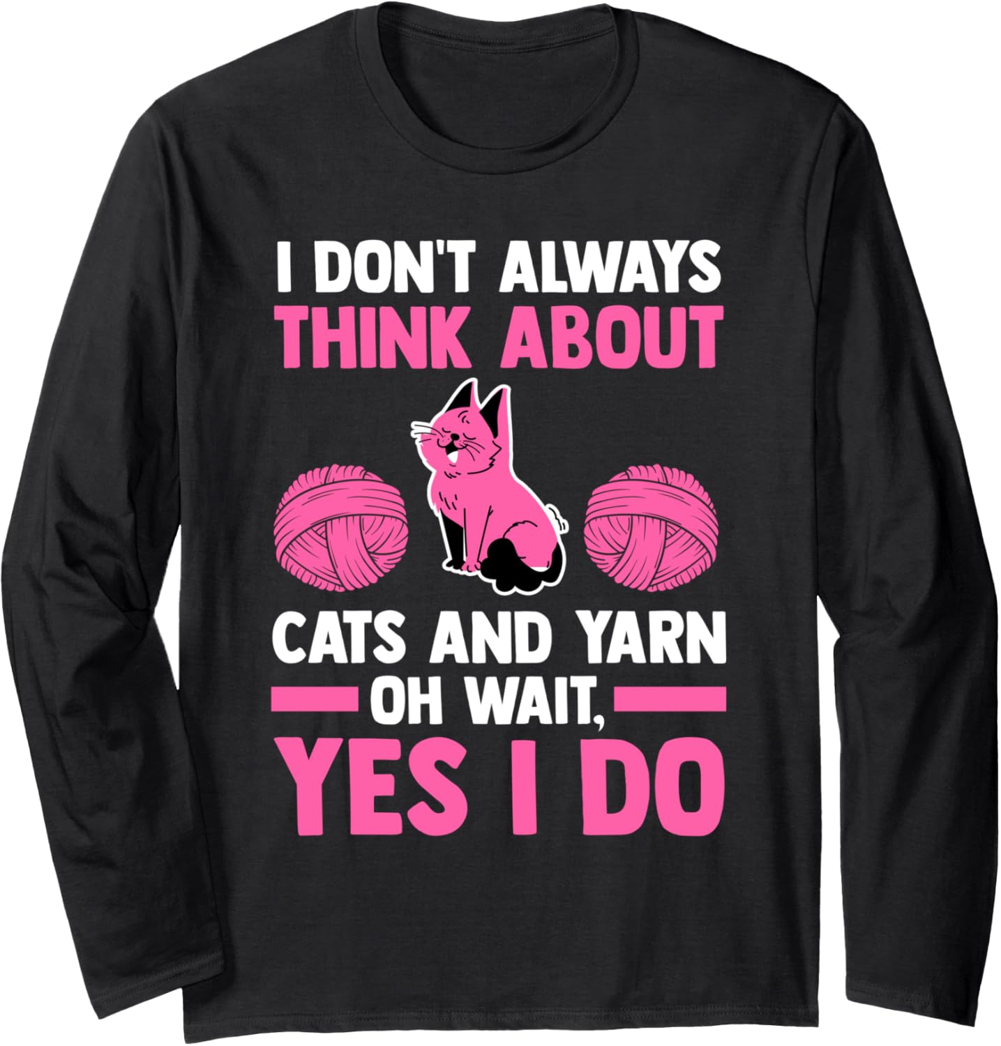 I don't always think about cats and yarn cat Long Sleeve Yarn Supply | Premium Quality | Best Seller Choice
