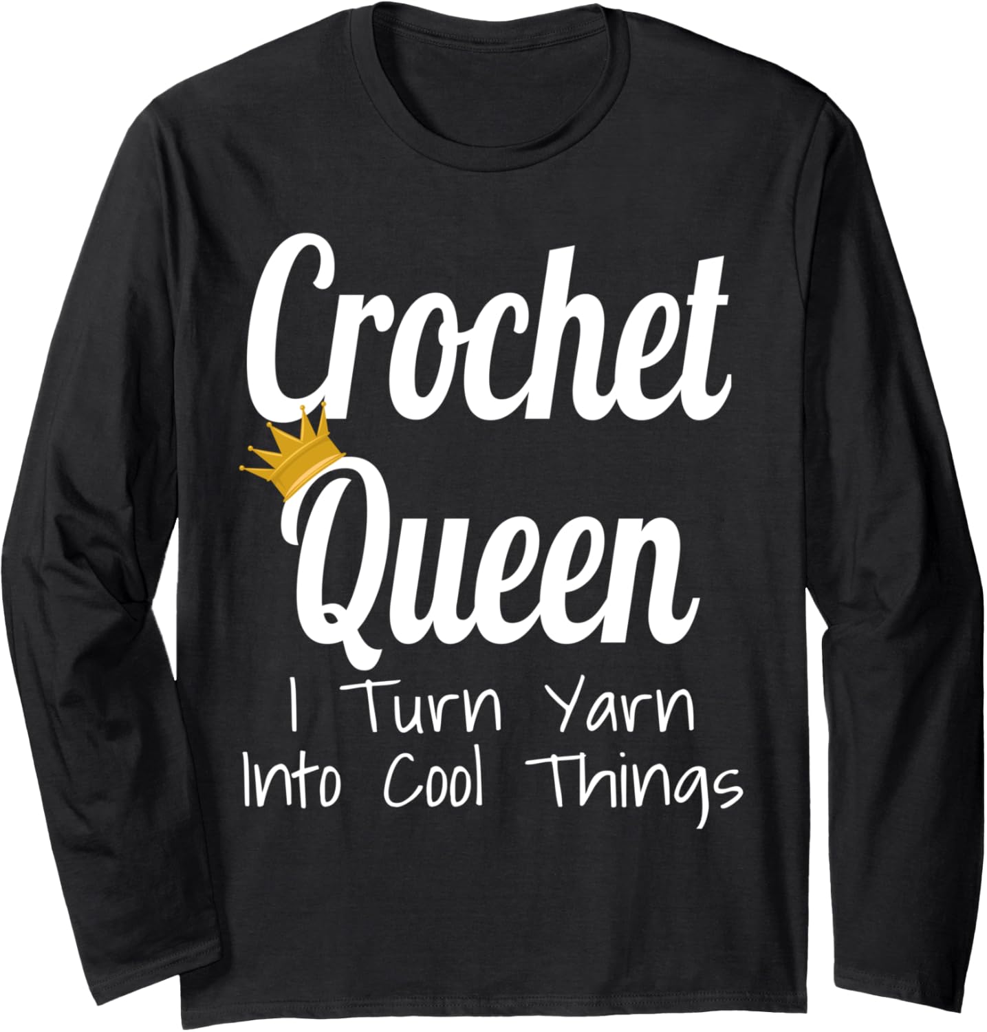 Crochet Queen I Turn Yarn Into Cool Things Funny Yarn Artist Long Sleeve Yarn Supply | Viral US Pick | Customer Favorite