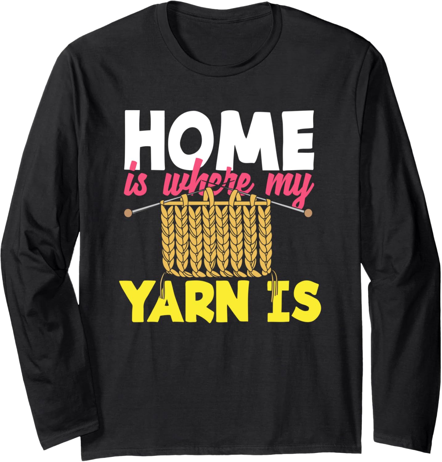 Knitting Home Is Where My Yarn Is Knitter Knitting Long Sleeve Yarn Supply | Viral US Pick | Perfect for Crafters