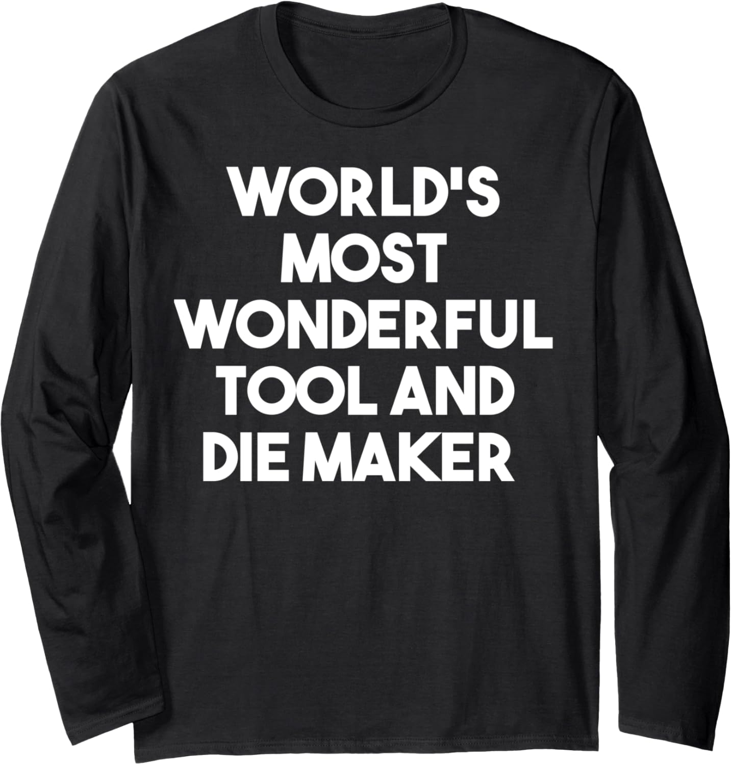 World's Most Wonderful Tool And Die Maker - Funny Long Sleeve Apparel | US Viral Style | Comfort Daily Wear