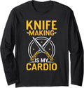 Knife Making Is My Cardio Lover Maker Knives Hobby Long Sleeve Apparel | US Viral Style | Aesthetic Fit