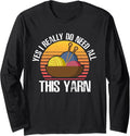 Yes I Really Do Need All This Yarn Long Sleeve Yarn Supply | Viral US Pick | Perfect for Crafters