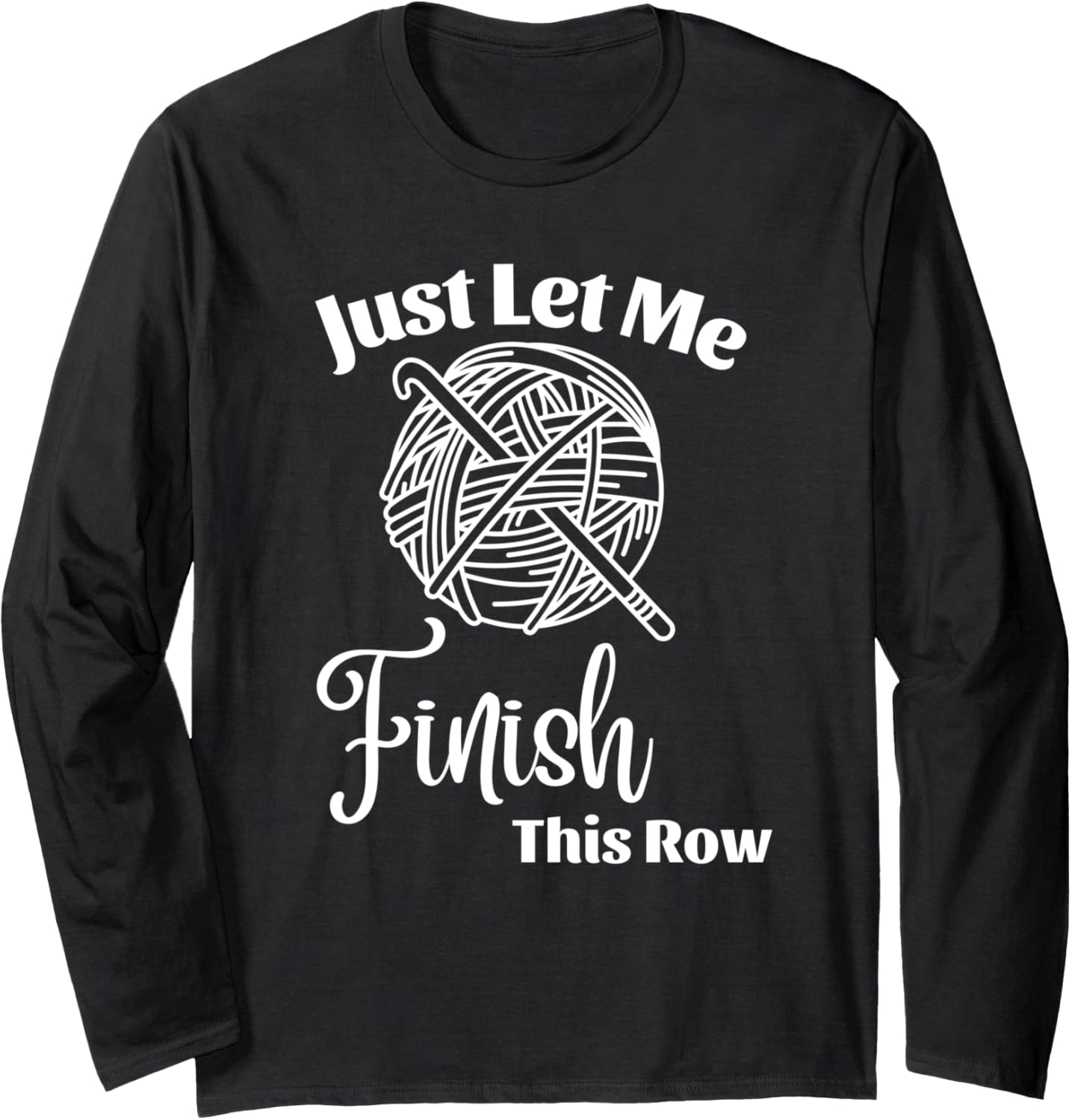 Just Let Me Finish This Row Funny Crochet Yarn Crocheting Long Sleeve Yarn Supply | Top Rated | High CTR Title