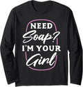 Need Soap I'm Your Girl Soap Making Maker Soaper Funny Gift Long Sleeve Apparel | Trending 2025 | Aesthetic Fit