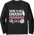 There is no enough fragrance oils Design for a Soap Maker Long Sleeve Apparel | Premium Quality | Must-Have Style