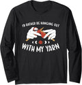 I'd Rather Be Hanging Out with My Yarn Knitting Long Sleeve Yarn Supply | Premium Quality | Perfect for Crafters