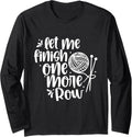 Let Me Finish One More Row Knit Knitting Yarn Knitter 1 1St Long Sleeve Yarn Supply | Viral US Pick | Customer Favorite
